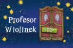 Profesor Wiolinek - spektakle edukacyjno-muzyczne w Operze Krakowskiej