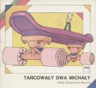                              Tańcowały dwa Michały
                             