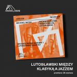                                                                                         LUTOSŁAWSKI MIĘDZY KLASYKĄ A JAZZEM. ALBUM METAMORPHOSES: VARIATIONS ON LUTOSŁAWSKI W SPRZEDAŻY OD 28 CZERWCA!