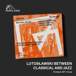 LUTOSŁAWSKI BETWEEN THE CLASSICAL AND JAZZ WORLDS. THE ALBUM METAMORPHOSES: VARIATIONS ON LUTOSŁAWSKI GOES ON SALE AS OF 28th JUNE!