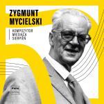                                                                                         KOMPOZYTOR MIESIĄCA: Zygmunt Mycielski